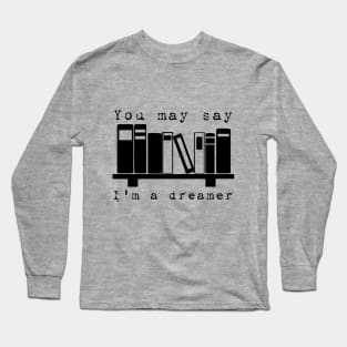 You may say I'm a dreamer... Long Sleeve T-Shirt